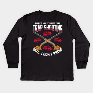 There's More To Life Than Trap Shooting Kids Long Sleeve T-Shirt